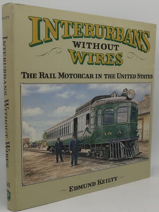 Item #000069B INTERURBANS WITHOUT WIRES: The Rail Motorcar in the United States. EDUND KEILTY