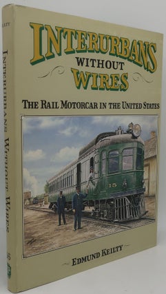 Item #000069B INTERURBANS WITHOUT WIRES: The Rail Motorcar in the United States. EDUND KEILTY