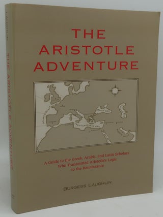 The Aristotle Adventure: A Guide to the Greek, Arabic, & Latin Scholars Who Transmitted. Burgess Laughlin.