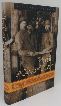 Item #000191A THE TRAIL OF GOLD AND SILVER: Mining in Colorado, 1859-2009. DUANE A. SMITH