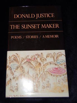 Item #000249C The Sunset Maker: Poems, Stories, a Memoir. Donald Justice