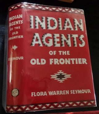 Item #000292A INDIAN AGENTS OF THE OLD FRONTIER. Flora Warren Seymour
