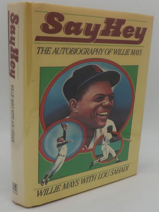 Item #000342AA SAY HEY: THE AUTOBIOGRAPHY OF WILLIE MAYS. WILLIE MAYS WITH LOU SAHADI