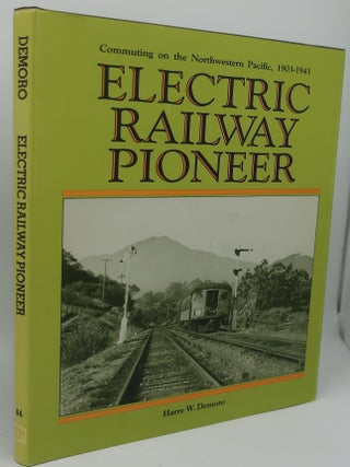 Item #000346AB ELECTRIC RAILWAY PIONEER: Commuting on the Northwestern Pacific, 1903-1941. HARRE...