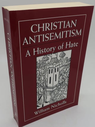 Item #000412EG CHRISTIAN ANTISEMITISM: A History of Hate. WILLIAM NICHOLLS