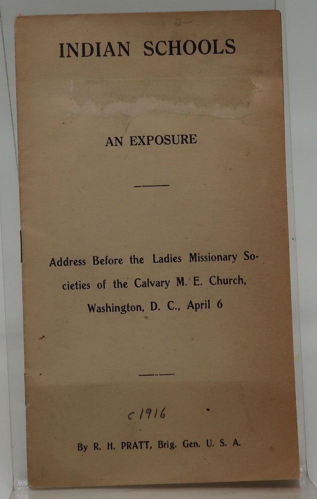 Item #000460F INDIAN SCHOOLS AN EXPOSURE [Address Before the Ladies Missionary Societies of the Calvary M. E. Church, Washington D. C. April 6. Brig. Gen R. H. Pratt.