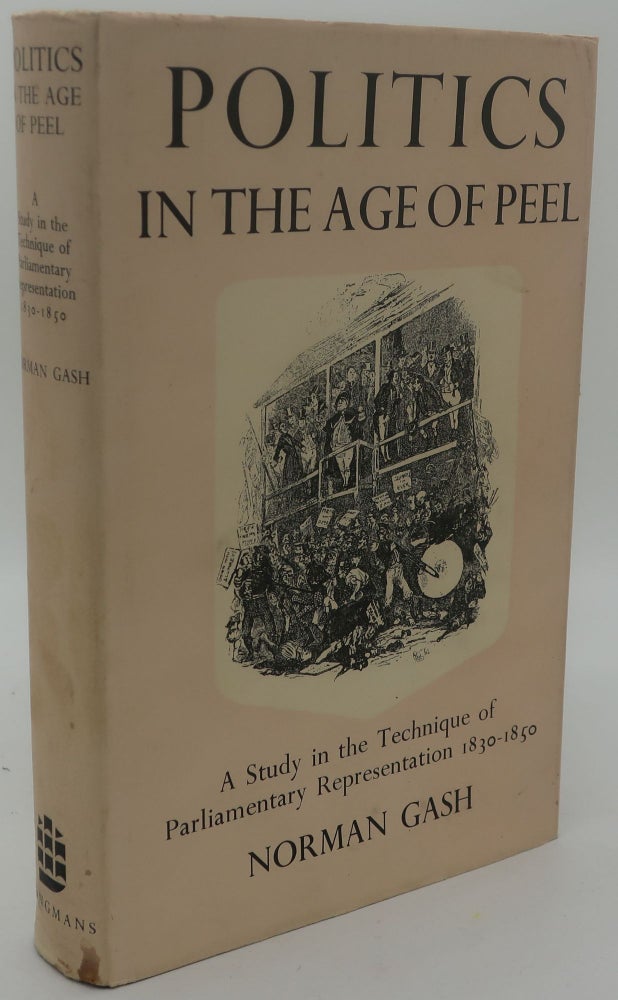 Item #000565B POLITICS IN THE AGE OF PEEL [A Study in the Technique of Parliamentary Representation 1830-1850. NORMAN GASH.