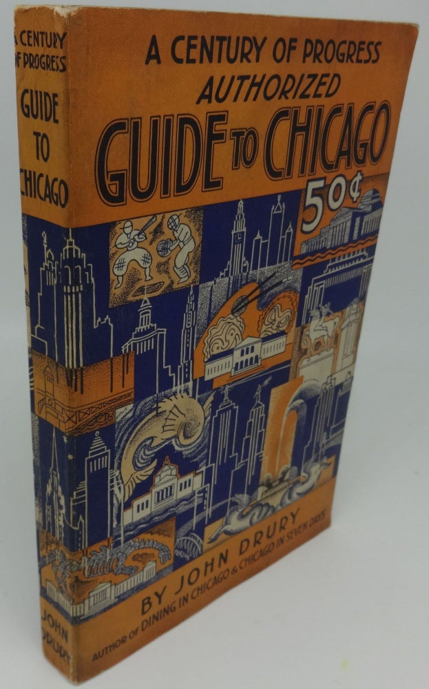 Item #000627F A CENTURY OF PROGRESS AUTHORIZED GUIDE TO CHICAGO with Maps and Photographs. John Drury.