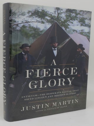A FIERCE GLORY: Antietam - The Desperate Battle that Saved Lincoln and Doomed Slavery. JUSTIN MARTIN.