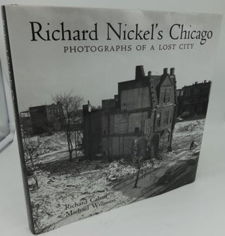 Item #000674C RICHARD NICKEL'S CHICAGO PHOTOGRAPHS OF A LOST CITY. Richard Cahan, Michael Williams