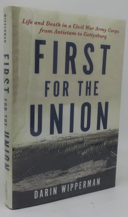 Item #000726G FIRST FOR THE UNION: Life and Death in a Civil War Army Corps from Antietam to...