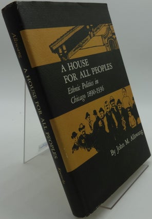 Item #000753B A HOUSE FOR ALL PEOPLES Ethnic Politics in Chicago 1890-1936. John M. Allswang