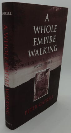 Item #000816B A WHOLE EMPIRE WALKING [Refugees in Russia During World War 1]. Peter Gatrell