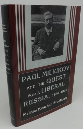 Item #000822C PAUL MILIUKOV AND THE QUEST FOR A LIBERAL RUSSIA, 1880-1918. Melissa Kirschke...