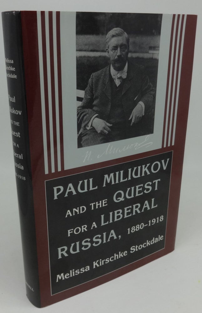 Item #000822C PAUL MILIUKOV AND THE QUEST FOR A LIBERAL RUSSIA, 1880-1918. Melissa Kirschke Stockdale.