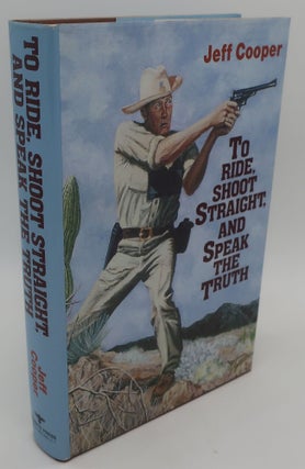 Item #000862AC TO RIDE, SHOOT STRAIGHT, AND SPEAK THE TRUTH. JEFF COOPER