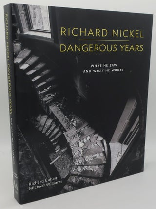 Item #000897D RICHARD NICKEL DANGEROUS YEARS: What He Saw and What He Wrote. RICHARD CAHAN AND...