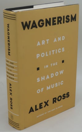 Item #000917D WAGNERISM: ART AND POLITICS IN THE SHADOW OF MUSIC. ALEX ROSS