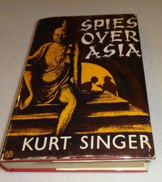 Item #000958C SPIES OVER ASIA. Kurt Singer