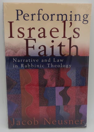Item #001139AA PERFORMING ISRAEL'S FAITH: Narrative and Law in Rabbinic Theology. JACOB NEUSNER
