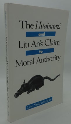Item #001143D THE HUAINANZI AND LIU AN'S CLAIM TO MORAL AUTHORITY. Griet Vankeerberghen