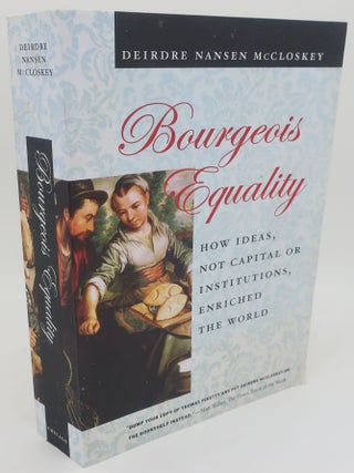 Item #001151A BOURGEOIS EQUALITY: How Ideas, Not Capital or Institutions, Enriched the World....