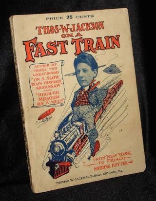 Item #001266A THOS. W. JACKSON ON A FAST TRAIN From New York to Frisco. Thos. W. Jackson