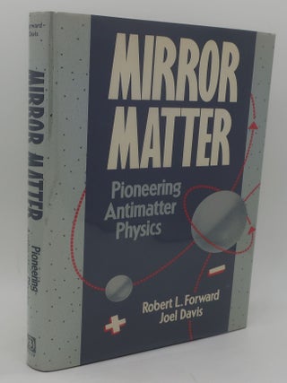 Item #001301C MIRROR MATTER: Pioneering Antimatter Physics. ROBERT L. FORWARD AND JOEL DAVIS