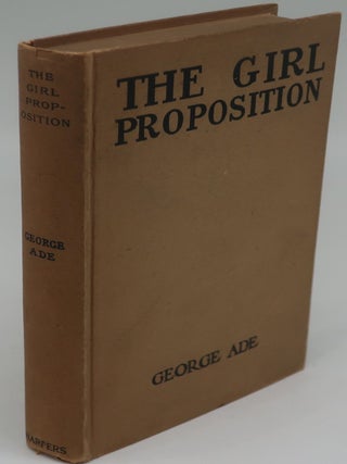 Item #001361D THE GIRL PROPOSITION: A Bunch of He ad She Fables. GEORGE ADE
