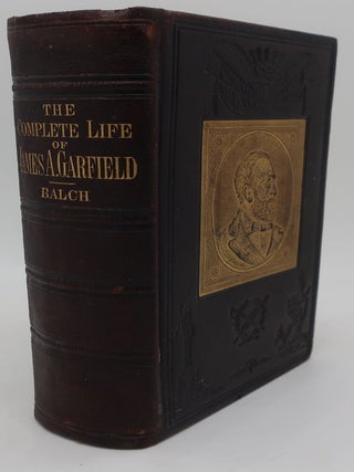 Item #001424BB THE COMPLETE LIFE OF JAMES A. GARFIELD. WILLIAM RALSTON BALCH
