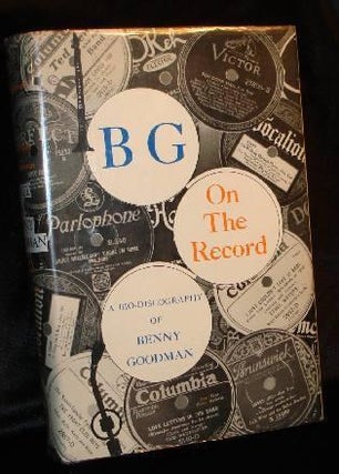 Item #001431C B G ON THE RECORD - A BIO-DISCOGRAPHY OF BENNY GOODMAN (Signed by Benny Goodman and...