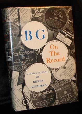 Item #001431C B G ON THE RECORD - A BIO-DISCOGRAPHY OF BENNY GOODMAN (Signed by Benny Goodman and Arthur Fiedler. D. Russell Connor, Warren W. Hicks.