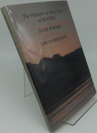 Item #001451D THE THEORY & PRACTIC OF RIVERS AND NEW POEMS. Jim Harrison