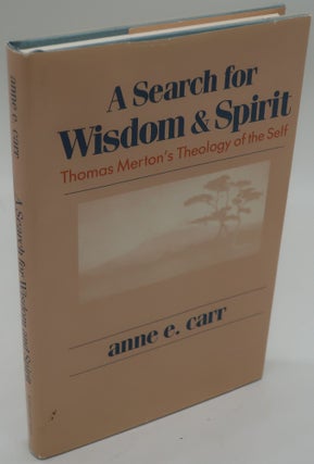 Item #001463E A SEARCH FOR WISDOM & SPIRIT: Thomas Merton's Theology of the Self. ANNE E. CARR