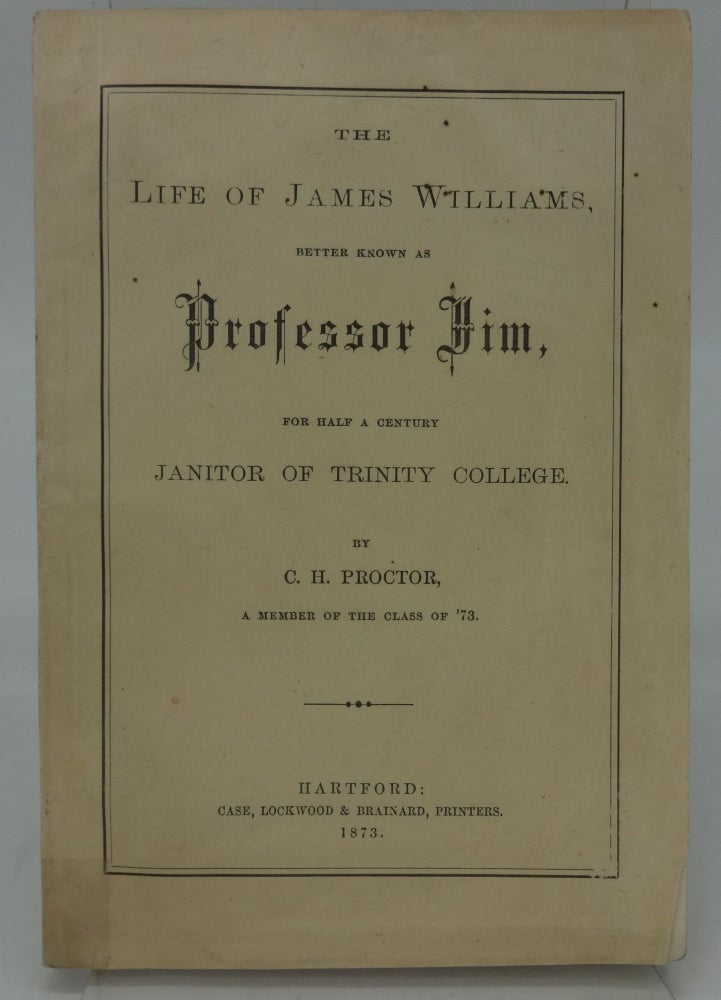 Item #001609A THE LIFE OF JAMES WILLIAMS, PROFESSOR JIM, FOR HALF A CENTURY JANITOR OF TRINITY COLLEGE. C. H. Proctor.