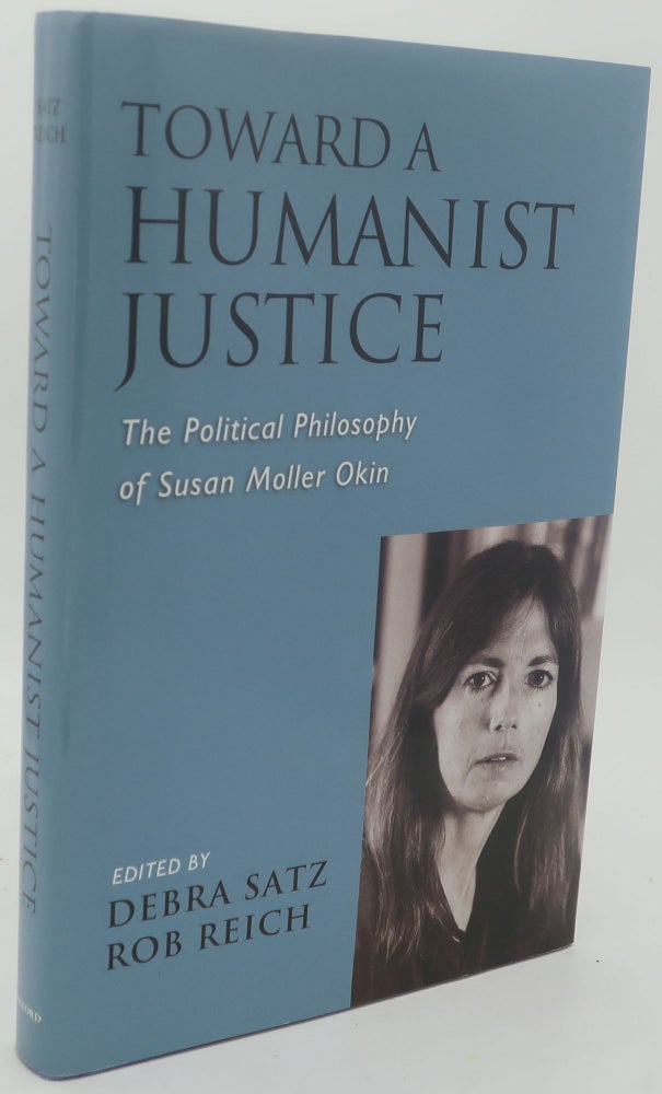 Item #001637B TOWARD A HUMANIST JUSTICE [The Political Philosophy of Susan Moller Okin]. DEBRA SATZ AND ROB REICH.