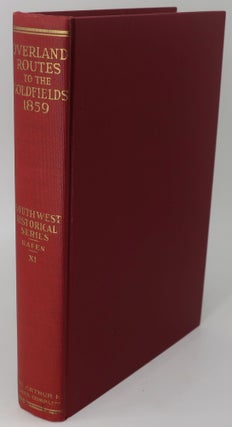 Item #001651E OVERLAND ROUTES TO THE GOLD FIELDS, 1859 FROM CONTEMPORARY DIARIES. LEROY R. HAFEN