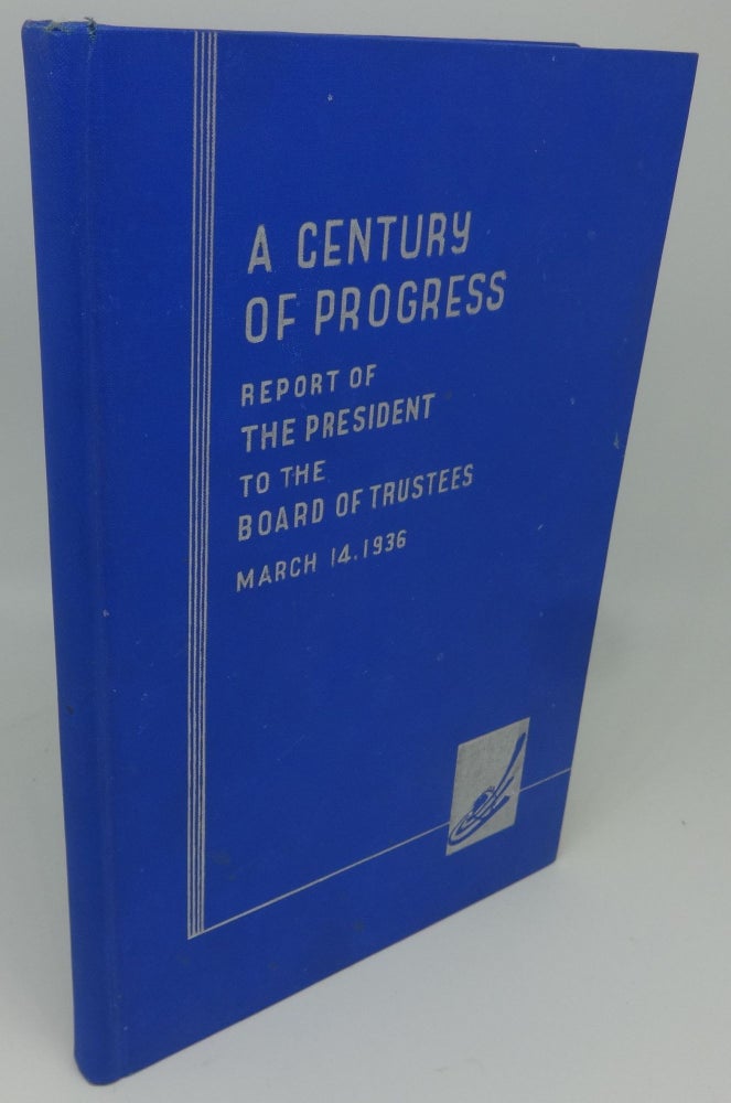Item #001664E A CENTURY OF PROGRESS REPORT OF THE PRESIDENT TO THE BOARD OF TRUSTEES MARCH 14, 1936. Rufus C. Dawes, President.