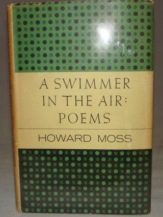 Item #001806E A SWIMMER IN THE AIR: POEMS. Howard Moss