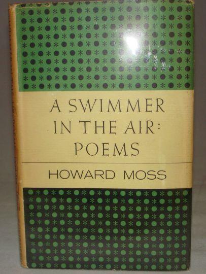 Item #001806E A SWIMMER IN THE AIR: POEMS. Howard Moss.