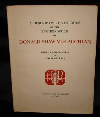 Item #001871C A DESCRIPTIVE CATALOGUE OF THE ETCHED WORK OF DONALD SHAW MacLAUGHLAN. Donald Shaw...