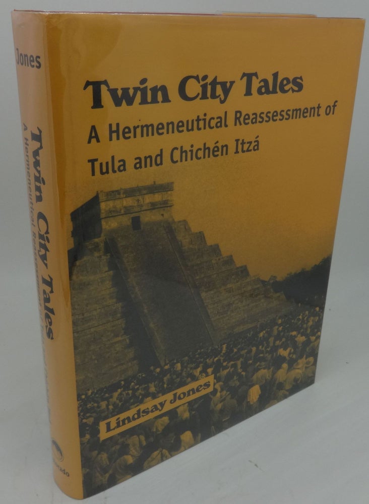 Item #002038C TWIN CITY TALES A Hermeneutical Reassessment of Tula And Chichen Itza. Lindsay Jones.