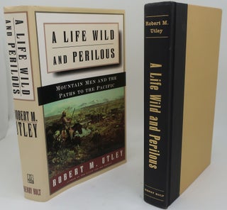 Item #002333AA A LIFE WILD AND PERILOUS: Mountain Men and the Paths to the Pacific. ROBERT M. UTLEY