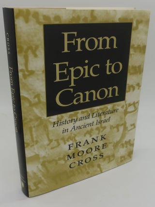 Item #002341DD FROM EPIC TO CANON History and Literature in Ancient Israel. FRANK MOORE CROSS