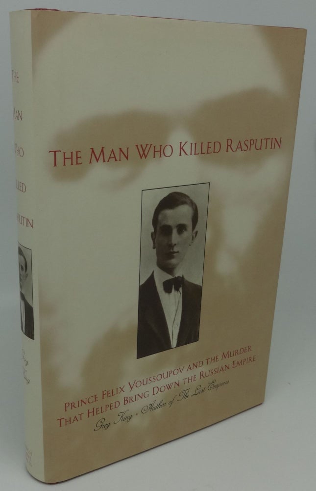 Item #002434C THE MAN WHO KILLED RASPUTIN [Prince Felix Youssoupov and the Murder that Helped Bring Down the Russian Empire]. Greg King.