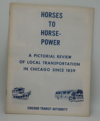 Item #002485C HORSES TO HORSEPOWER [A Pictorial Review of Local Transportation in Chicago Since 1859