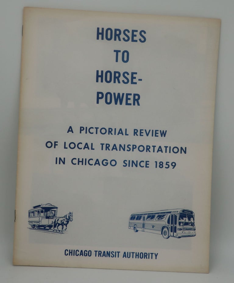 Item #002485C HORSES TO HORSEPOWER [A Pictorial Review of Local Transportation in Chicago Since 1859]
