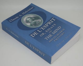 Item #002486E DE L'ESPRIT OR, ESSAYS ON THE MIND AND ITS SEVERAL FACULTIES. CLAUDE A. HELVETIUS