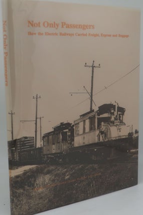 Item #002492F NOT ONLY PASSENGERS [How the Electric Railways Carried Freight, Express and Baggage