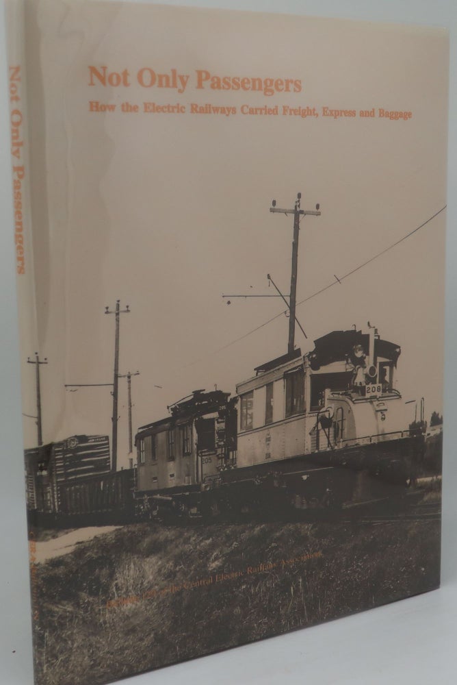 Item #002492F NOT ONLY PASSENGERS [How the Electric Railways Carried Freight, Express and Baggage]